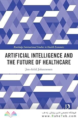 Artificial Intelligence and the Future of Healthcare (Routledge International Studies in Health Economics) 1st Edition