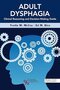 Adult Dysphagia Clinical Reasoning and Decision-Making Guide 1st Edition