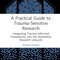 A Practical Guide to Trauma-Sensitive Research: Integrating Trauma-Informed Frameworks into the Qualitative Research Lifecycle