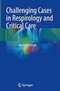 Challenging Cases in Respirology and Critical Care