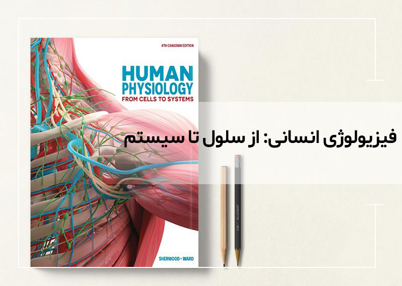 نگاهی جامع به کتاب «فیزیولوژی انسانی: از سلول تا سیستم» اثر لورالی شروود