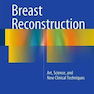 Breast Reconstruction : Art, Science, and New Clinical Techniques