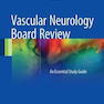 Vascular Neurology Board Review : An Essential Study Guide