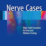 Nerve Cases : High Yield Scenarios for Oral and Written Testing