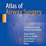 Atlas of Airway Surgery : A Step-by-Step Guide Using an Animal Model
