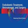 Endodontic Treatment, Retreatment, and Surgery : Mastering Clinical Practice