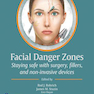 Facial Danger Zones: Staying safe with surgery, fillers, and non-invasive devices 1st Edition 2020