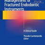 Management of Fractured Endodontic Instruments: A Clinical Guide, 1st Edition2017