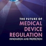 The Future of Medical Device Regulation: Innovation and Protection