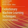 Evolutionary Machine Learning Techniques: Algorithms and Applications (Algorithms for Intelligent Systems) 1st ed