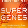 Super Genes : Unlock the Astonishing Power of Your DNA for Optimum Health and Well-Being