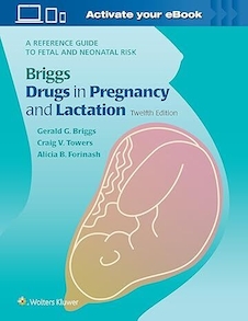 Briggs Drugs in Pregnancy and Lactation: A Reference Guide to Fetal and Neonatal Risk Twelfth Edition